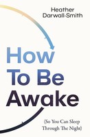 How To Be Awake (So You Can Sleep Through The Night) | Heather Darwall-Smith