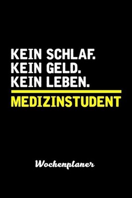 Kein Geld. Kein Schlaf. Kein Leben. Medizinstudent Wochenplaner: Wochenplaner f?