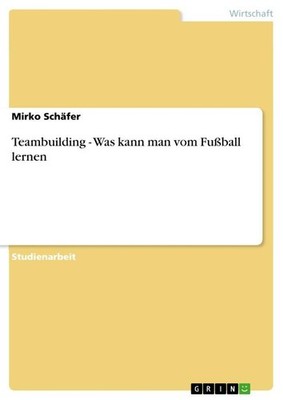 Teambuilding - Was kann man vom Fußball lernen Mirko Schäfer