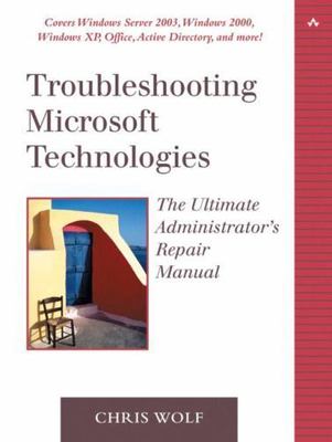 Troubleshooting Microsoft Technologies: The Ultimate Administrator's Repair...
