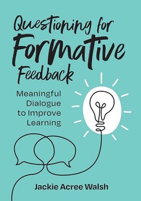 Questioning for Formative Feedback: Meaningful Dialogue to Improve Learning By J
