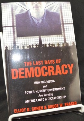 THE LAST DAYS OF DEMOCRACY... By Elliot D. Cohen & Bruce W. Fraser 2007 PB New