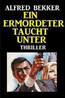 Alfred Bekker | Ein Ermordeter Taucht Unter: Thriller | Taschenbuch | Deutsch