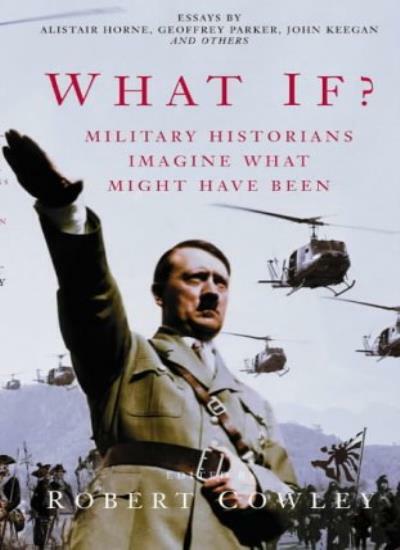 What If?: Military Historians Imagine What Might Have Been By  Robert Cowley
