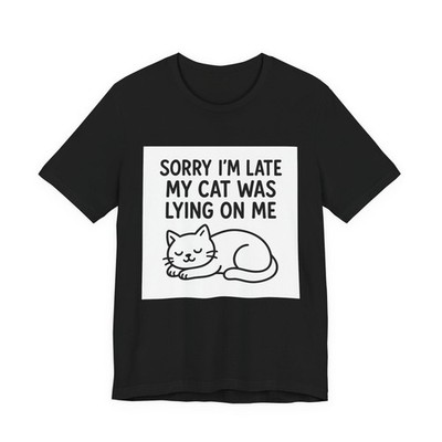 Sorry I'm Late, My Cat Was On Me - Funny Cat T-Shirt