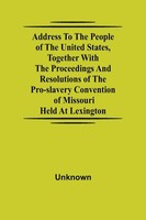 Address To The People Of The United States, Together With The Proceedings And...