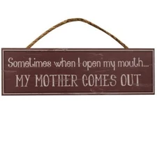 Sometimes When I open My Mouth My Mother Comes Out rustic primitive shabby sign
