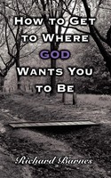 How To Get To Where God Wants You To Be | Richard Barnes | Taschenbuch | 2008
