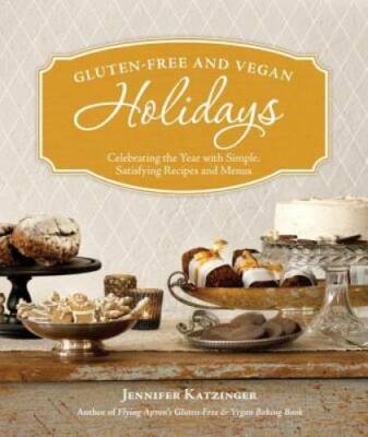 Gluten-Free and Vegan Holidays: Celebrating the Year with Simple, Satisfy - GOOD