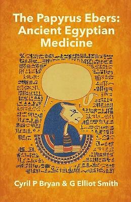 The Papyrus Ebers: Ancient Egyptian Medicine by Cyril P Bryan and G Elliot ...
