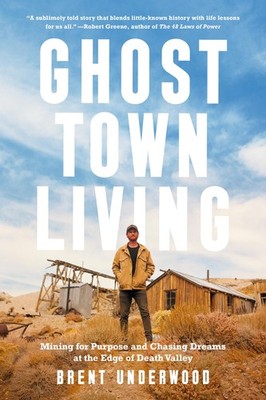 Ghost Town Living: Mining for Purpose and Chasing Dreams at the Edge of Deat...