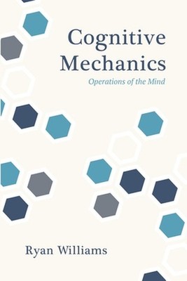 Cognitive Mechanics: Operations of the Mind by Ryan Williams (English) Paperback