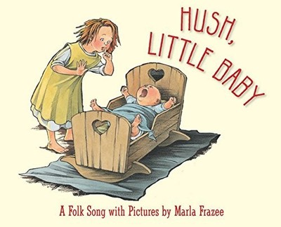 HUSH, LITTLE BABY: A FOLK SONG WITH PICTURES By Marla Frazee **BRAND NEW**