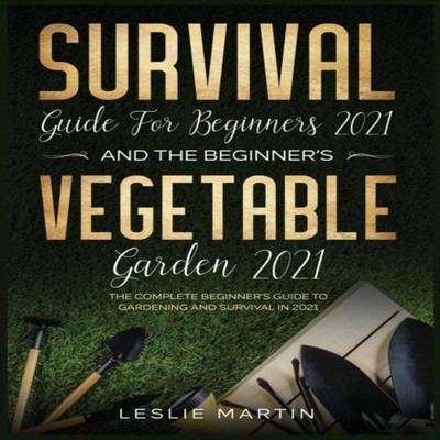Survival Guide for Beginners 2021 And The Beginner's Vegetable Ga