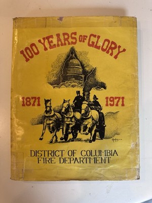 100 Years of Glory: A History of The District of Columbia Fire Department-1971