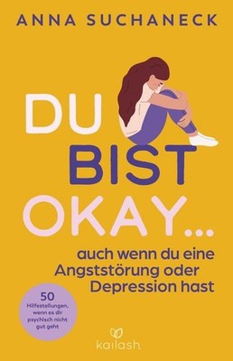 Du bist okay, auch wenn du eine Angststörung oder Depression hast 50 Hilfeste...