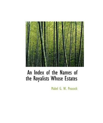 An Index of the Names of the Royalists Whose Estates, Mabel G. W. Peacock