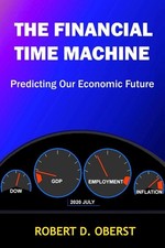 The Financial Time Machine: Predicting Our Economic Future by Robert D. Oberst (