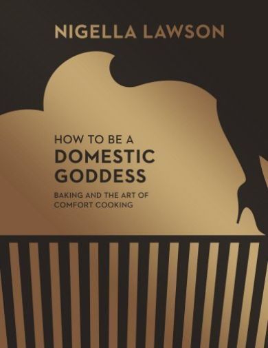 How To Be A Domestic Goddess: Baking and the Art of Comfort Cooking (Nigella...
