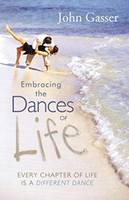 Embracing the Dances of Life: Every Chapter of Life Is  -  NEW John Gasser 2011