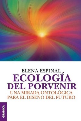 Ecologa del porvenir: Una mirada ontol?gica para el dise?o del futuro by Elena E