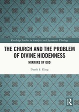 The Church and the Problem of Divine Hiddenness: Mirrors of God by Derek King Pa