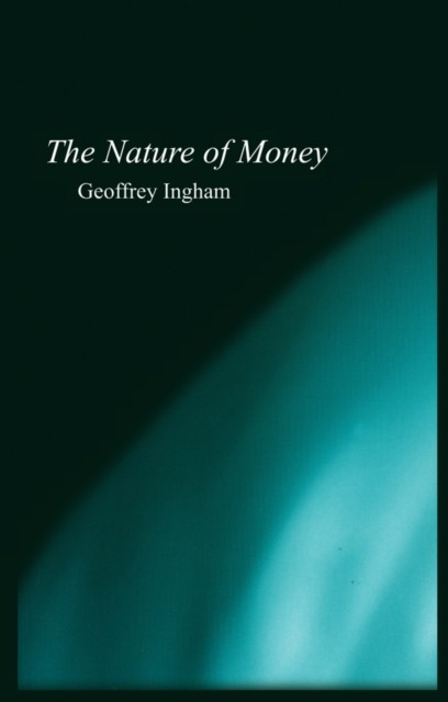 The Nature of Money by Geoffrey  Ingham (Paperback Book)