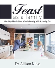 Feast as a Family: Healthy Meals Your Whole Family Will Actually Eat by Allison