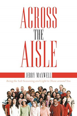 Across the Aisle: Being the Salt Seasoning and Light to - NEU Jerry Maxwell 201