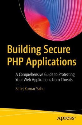 Building Secure PHP Applications: A Comprehensive Guide to Protecting Your Web A