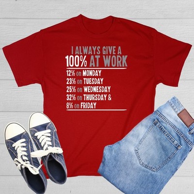 I Always Give 100% At Work Sarcastic Humor Graphic Novelty Funny T Shirt