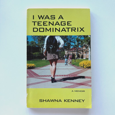 I Was A Teenage Dominatrix - A Memoir by Shawna Kenney [signed; 90s; college]