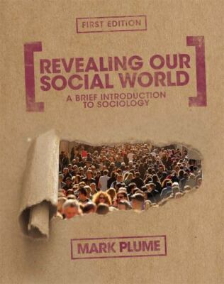 Revealing Our Social World : A Brief Introduction to Sociology by Mark Plume