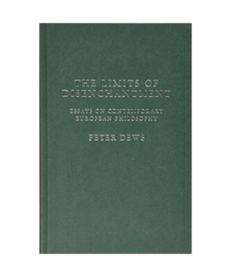 The Limits of Disenchantment: Essays on Contemporary European Philosophy, Dews, 