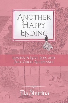 Another Happy Ending: Lessons in Love, Loss, and Full-Circle Acceptance by Tia S