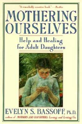 Mothering Ourselves: Help and Healing for Adult Daughters - GOOD