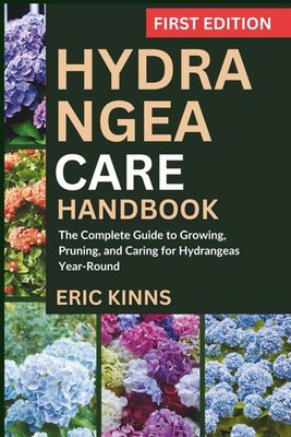 Hydrangea Care Handbook: The Complete Guide to Growing, Pruning, and Caring for