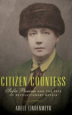 Citizen Countess : Sofia Panina and the Fate of Revolutionary Russia by Adele...