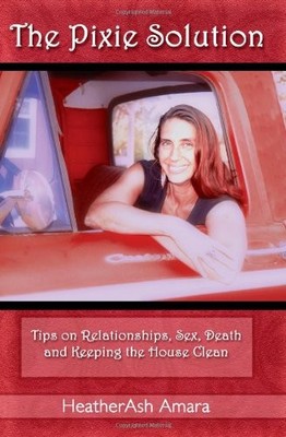 THE PIXIE SOLUTION: TIPS ON RELATIONSHIPS, SEX, DEATH, AND By Heatherash Amara