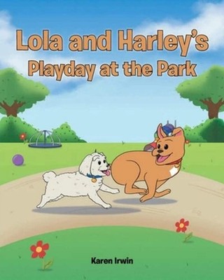 Lola and Harley's Playday at the Park by Karen Irwin VERY GOOD