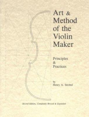 Art & Method of the Violin Maker: Principles and Practices (Book Four of the Str