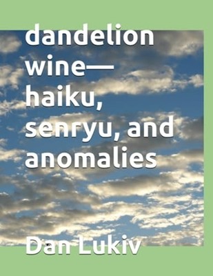 Dandelion Wine-Haiku, Senryu, and Anomalies -  NEW Dan Lukiv 2021
