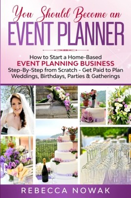 You Should Become an EVENT PLANNER: How to Start a Home-Based Event Planning...
