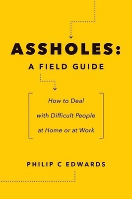 Assholes: A Field Guide: How to Deal with Difficult People at Home or at Work by