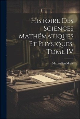 Histoire des Sciences Math�matiques et Physiques, Tome IV (Paperback or Softback