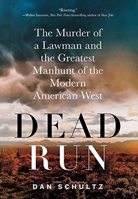 DEAD RUN: THE MURDER OF A LAWMAN AND THE GREATEST MANHUNT By Dan Schultz **NEW**