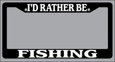 Black License Plate Frame "I'd rather be fishing" Auto Accessory Novelty