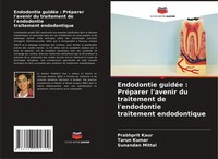 Endodontie GuidéE : PréParer L'avenir Du Traitement De L'endodontie Traitement E