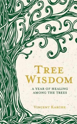 Tree Wisdom: A Year of Healing Among the Trees by Vincent Karche (English) Paper