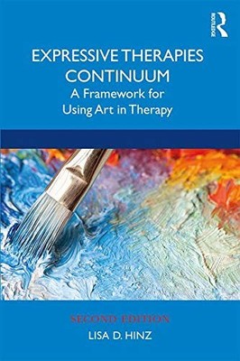 EXPRESSIVE THERAPIES CONTINUUM: A FRAMEWORK FOR USING ART By Lisa D. Hinz *NEW*
